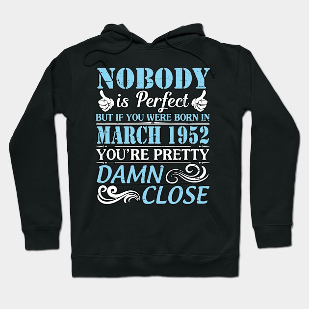 Nobody Is Perfect But If You Were Born In March 1952 You're Pretty Damn Close Hoodie by bakhanh123